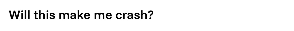 Will this make me crash?